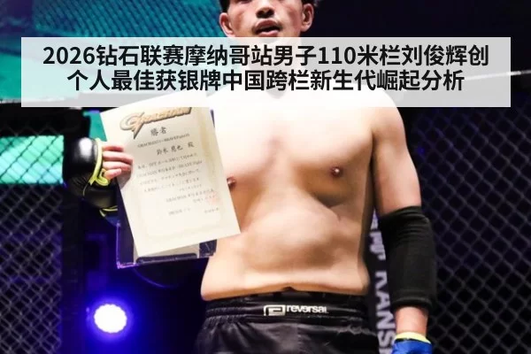 2026钻石联赛摩纳哥站男子110米栏刘俊辉创个人最佳获银牌中国跨栏新生代崛起分析