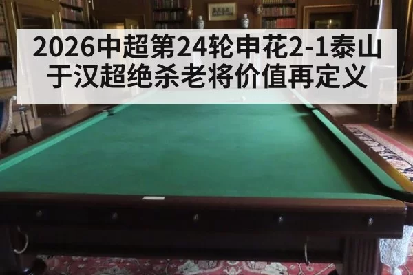 2026中超第24轮申花2-1泰山于汉超绝杀老将价值再定义