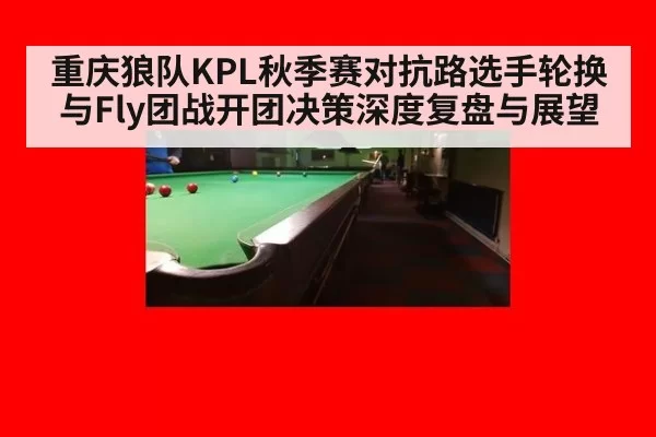 重庆狼队KPL秋季赛对抗路选手轮换与Fly团战开团决策深度复盘与展望（bsport）